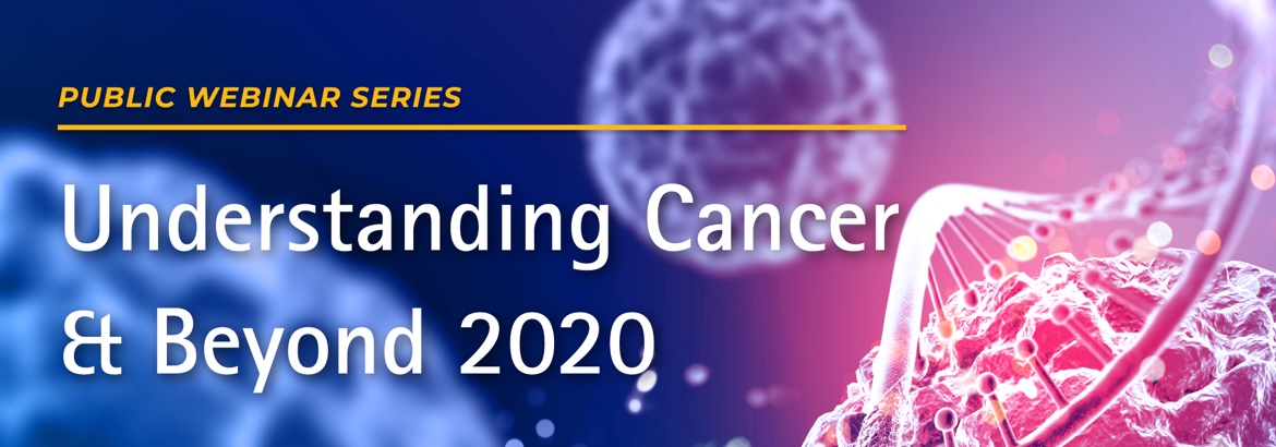 Understanding-Cancer-_-Beyond-2020-Public-Webinar-Series